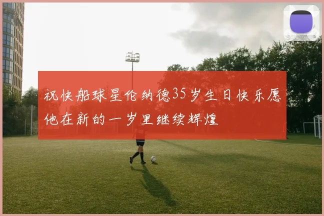 祝快船球星伦纳德35岁生日快乐愿他在新的一岁里继续辉煌