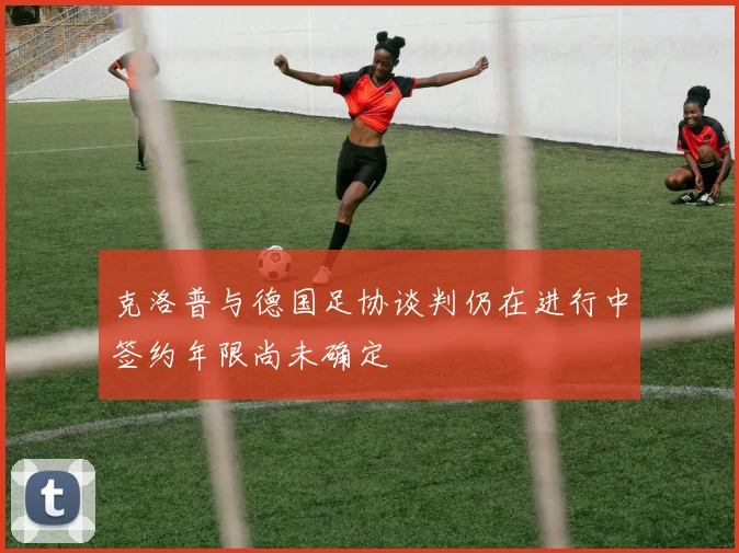 克洛普与德国足协谈判仍在进行中签约年限尚未确定