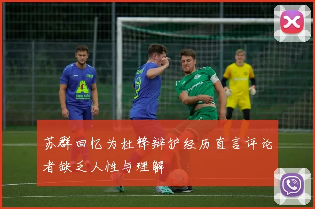 苏群回忆为杜锋辩护经历直言评论者缺乏人性与理解